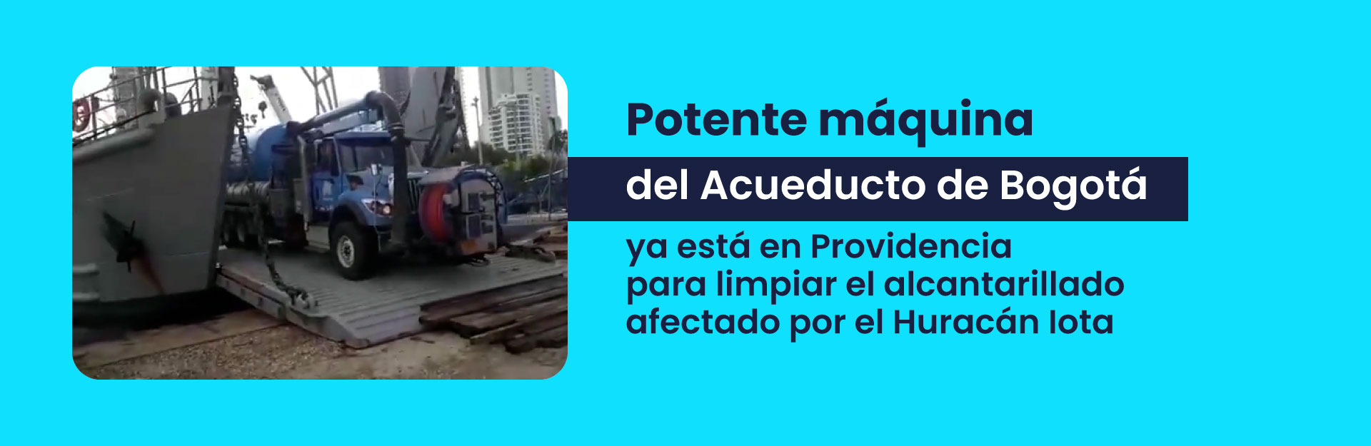 Potente máquina del Acueducto de Bogotá ya está en Providencia para limpiar el alcantarillado afectado por el Huracán Iota